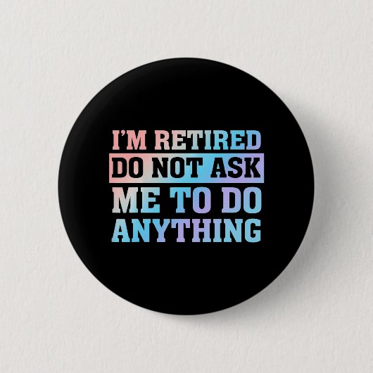 Badge Rond 5 Cm Je suis retraité Ne me demandez rien (Devant)