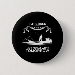 Badge Rond 5 Cm Je Suis Retraité Vous Ne Vous Amusez Pas Au Travai