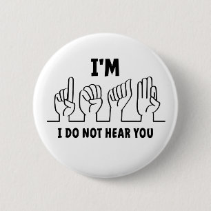 Badge Rond 5 Cm Je suis sourd, je ne peux pas t'entendre. Mauvaise