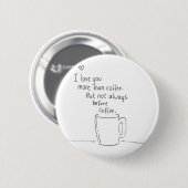 Badge Rond 5 Cm Je t'aime plus que le café mais… (Devant & derrière)