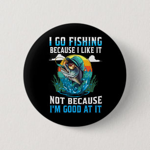Badge Rond 5 Cm Je vais à la pêche parce que j'aime ça, pas parce 
