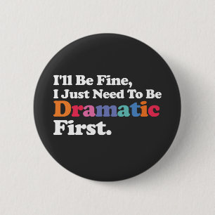 Badge Rond 5 Cm Je vais bien, je dois juste être dramatique d'abor