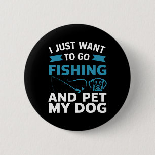 Badge Rond 5 Cm Je veux juste aller à la pêche et caresser mon chi