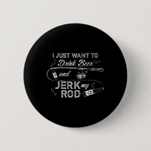 Badge Rond 5 Cm Je Veux Juste Boire De La Bière Et Jerk Mon Rod Dr