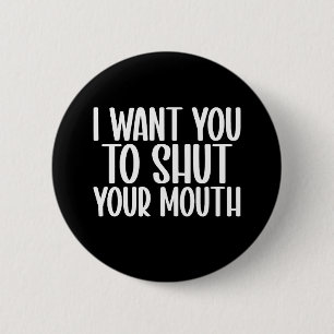 Badge Rond 5 Cm je veux que vous fermiez votre bouche