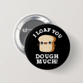 Badge Rond 5 Cm Je Vous Pense Dough Beaucoup Drôle Pun Pain Foncé  (Devant & derrière)