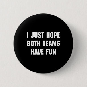 Badge Rond 5 Cm J'Espère Juste Que Les Deux Équipes Ont Amusant Fa