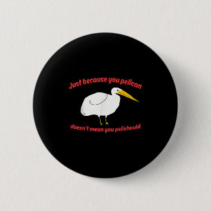 Badge Rond 5 Cm Juste Parce Que Tu Pélicans Ne Signifie Pas Que Tu