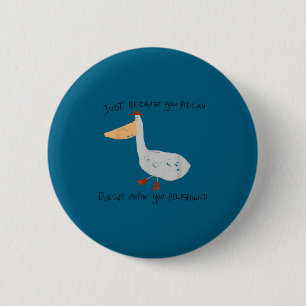 Badge Rond 5 Cm Juste parce que vous êtes un pélican ne signifie p