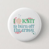 Badge Rond 5 Cm Knitting Humor | I Knit to Burn off the Crazy (Devant)