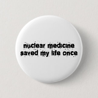 Badge Rond 5 Cm La médecine nucléaire a sauvé ma vie par le passé