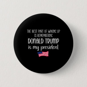 Badge Rond 5 Cm La Meilleure Partie Du Réveil Est Que Trump Est Le