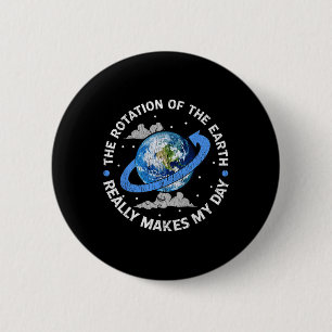 Badge Rond 5 Cm La Rotation De La Terre Rend Ma Journée Drôle
