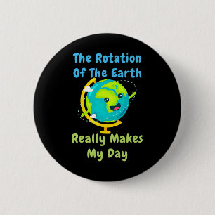 Badge Rond 5 Cm La Rotation De La Terre Rend Ma Journée Drôle Nerd