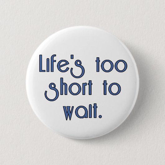 Badge Rond 5 Cm La vie trop courte pour attendre (Devant)