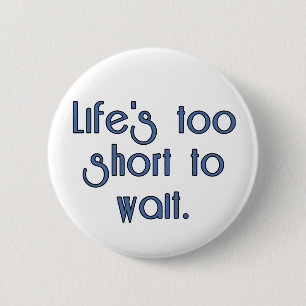 Badge Rond 5 Cm La vie trop courte pour attendre