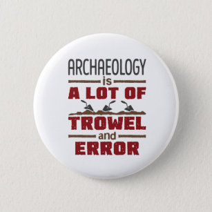 Badge Rond 5 Cm L'archéologie est un tas de Trowel et d'erreur