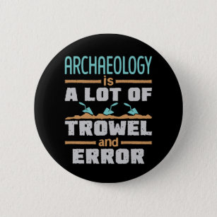 Badge Rond 5 Cm L'archéologie est un tas de Trowel et d'erreur drô