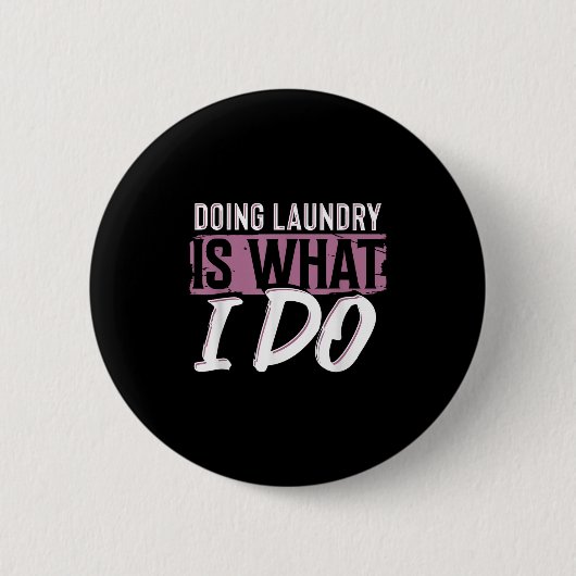 Badge Rond 5 Cm Laundry Is What I Do Funny Cleaning Life Quote  (Devant)