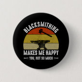 Badge Rond 5 Cm Le Blacksmithing Me Rend Heureux - Toi, Pas Tant (Devant)