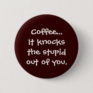 Badge Rond 5 Cm Le café frappe le stupide hors de vous bouton