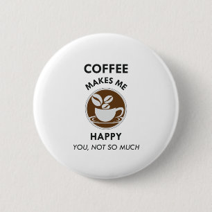 Badge Rond 5 Cm Le Café Me Rend Heureux Que Tu Ne Sois Pas Si Café