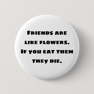 Badge Rond 5 Cm Les amis sont comme des fleurs. Si vous les mangez