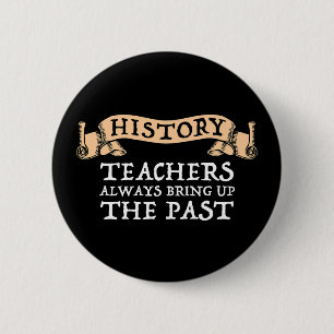 Badge Rond 5 Cm Les Enseignants En Histoire Apportent Toujours Le 