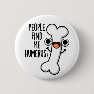 Badge Rond 5 Cm Les gens me trouvent drôle Pun os humérus