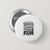 Badge Rond 5 Cm Les goules veulent juste s'amuser conception vecto (Devant & derrière)