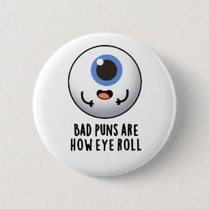 Badge Rond 5 Cm Les Mauvais Puns Sont Comment Les Yeux Roulent Des