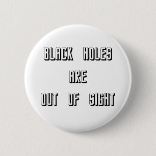 Badge Rond 5 Cm Les trous noirs sont hors de vue