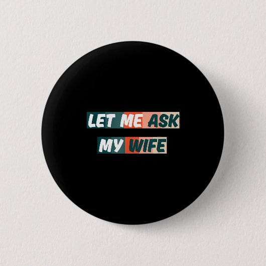 Badge Rond 5 Cm Let Me Ask My Wife Funny Husband Quote  (Devant)