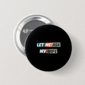 Badge Rond 5 Cm Let Me Ask My Wife Funny Husband Quote  (Devant & derrière)