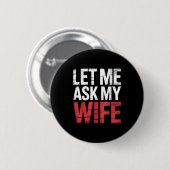 Badge Rond 5 Cm Let Me Ask My Wife She Said No Funny Husband  (Devant & derrière)