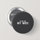 Badge Rond 5 Cm Let Me Ask My Wife She Said No Funny Husband  (Devant & derrière)