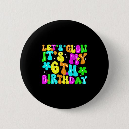 Badge Rond 5 Cm Lets Crazy It's My 6th Birthday Glowing 6 Year Old (Devant)
