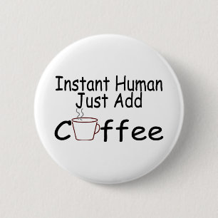 Badge Rond 5 Cm L'humain instantané ajoutent juste le café