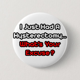 Badge Rond 5 Cm L'hystérectomie...Quelle est votre excuse ?