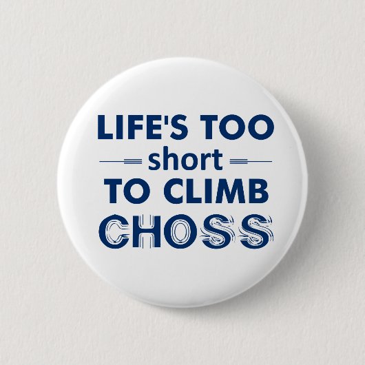 Badge Rond 5 Cm Life's Too Short To Climb Choss (Devant)