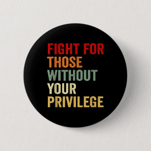 Badge Rond 5 Cm Lutter Pour Ceux Qui N'Ont Pas Votre Privilège Des