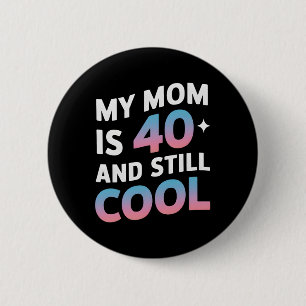 Badge Rond 5 Cm Ma Mère A 40 Ans Et Encore Cool 40 Ans Mères