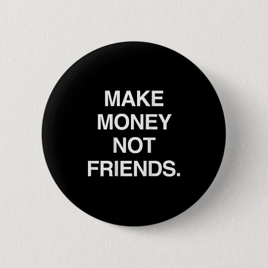 Badge Rond 5 Cm Make Money Not Friends Funny Sarcasm Insrational Q (Devant)