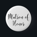 Badge Rond 5 Cm Matron of Honor Black Script Typographie (30)<br><div class="desc">Les mots "Matron d'honneur" sont rendus en noir à l'aide d'une magnifique police de script moderne de ma collection. Le fichier image est déverrouillé de sorte que vous pouvez réduire la taille et ajouter du texte pour le nom de la mariée, si vous le souhaitez. Vous pouvez ajuster et modifier...</div>