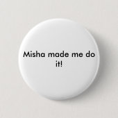 Badge Rond 5 Cm Misha m'a incité à le faire ! bouton (Devant)