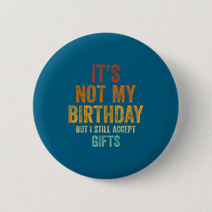 Badge Rond 5 Cm Mon non-anniversaire mais j'accepte quand même
