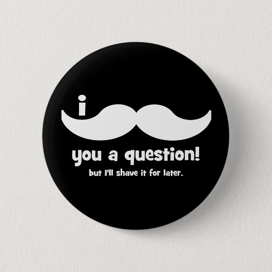 Badge Rond 5 Cm Moustache I vous une question (Devant)