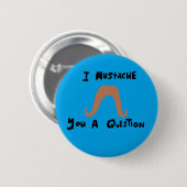 Badge Rond 5 Cm moustache i vous une question (Devant & derrière)