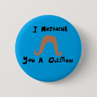 Badge Rond 5 Cm moustache i vous une question
