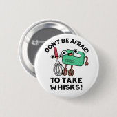 Badge Rond 5 Cm N'ayez pas peur de prendre des Whisks amusant jeu (Devant & derrière)